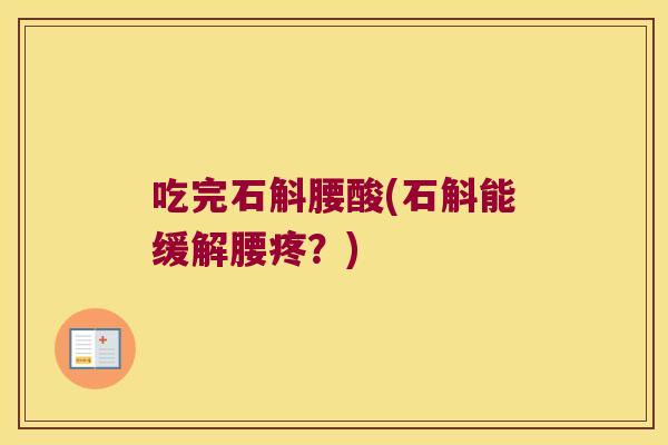 吃完石斛腰酸(石斛能缓解腰疼？)