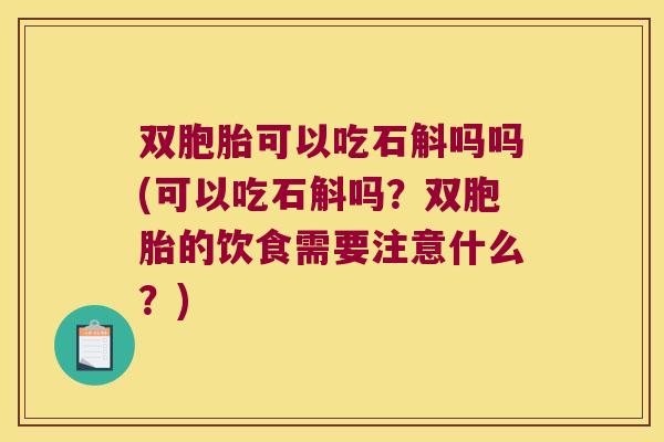 双胞胎可以吃石斛吗吗(可以吃石斛吗？双胞胎的饮食需要注意什么？)