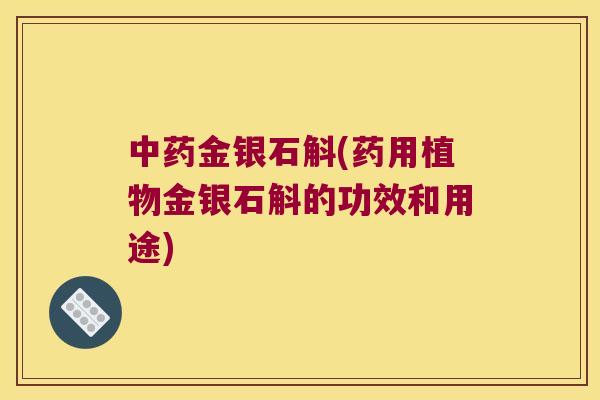 中药金银石斛(药用植物金银石斛的功效和用途)