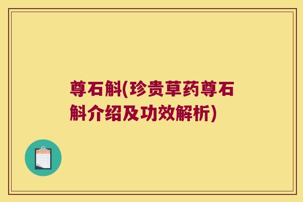 尊石斛(珍贵草药尊石斛介绍及功效解析)