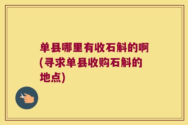 单县哪里有收石斛的啊(寻求单县收购石斛的地点)