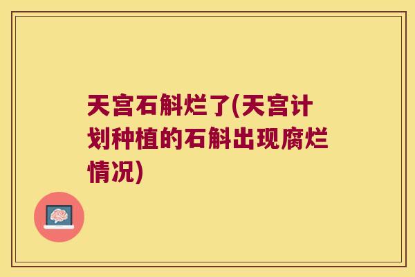 天宫石斛烂了(天宫计划种植的石斛出现腐烂情况)
