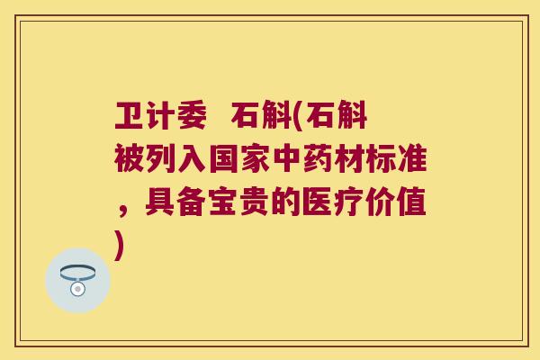 卫计委  石斛(石斛被列入国家中药材标准，具备宝贵的医疗价值)