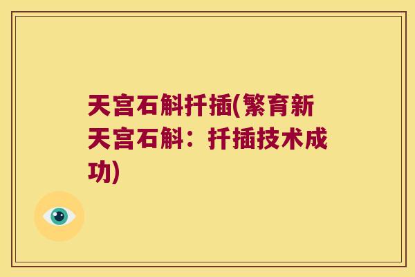 天宫石斛扦插(繁育新天宫石斛：扦插技术成功)