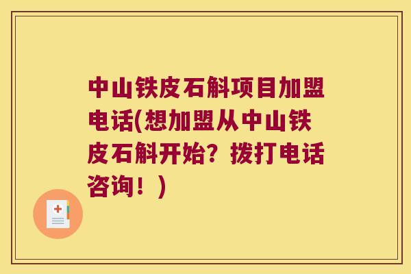 中山铁皮石斛项目加盟电话(想加盟从中山铁皮石斛开始？拨打电话咨询！)