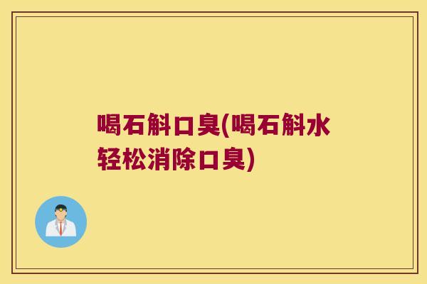 喝石斛(喝石斛水轻松消除)