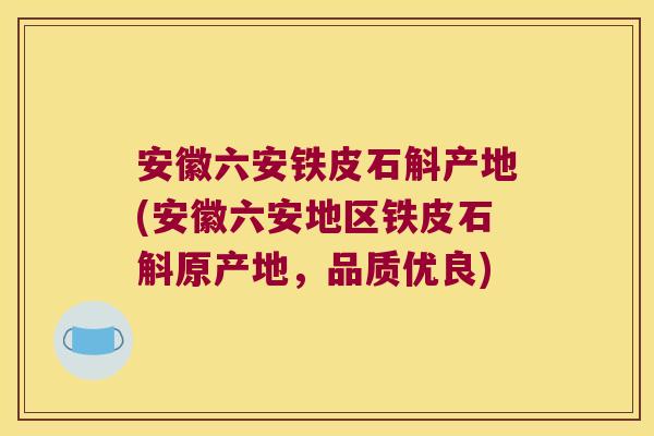 安徽六安铁皮石斛产地(安徽六安地区铁皮石斛原产地，品质优良)