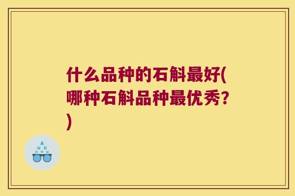 什么品种的石斛好(哪种石斛品种优秀？)