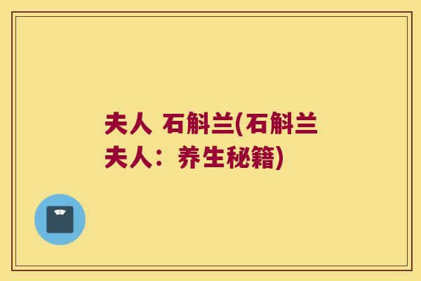 夫人 石斛兰(石斛兰夫人:养生秘籍) 夫人 石斛兰(石斛兰夫人:养生秘籍)