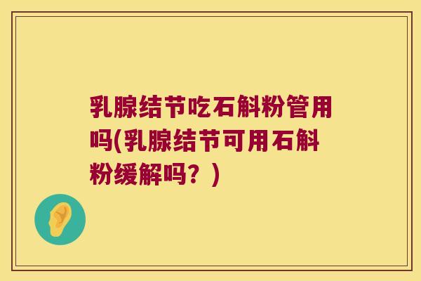 乳腺结节吃石斛粉管用吗(乳腺结节可用石斛粉缓解吗？)
