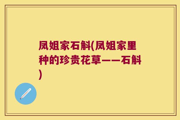 凤姐家石斛(凤姐家里种的珍贵花草——石斛)