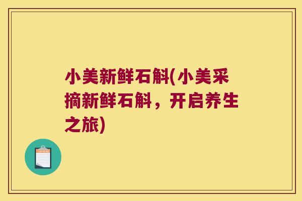 小美新鲜石斛(小美采摘新鲜石斛，开启养生之旅)