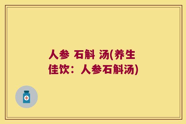 人参 石斛 汤(养生佳饮：人参石斛汤)