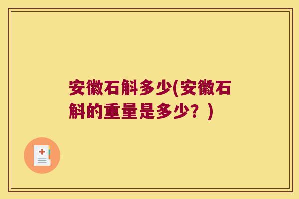 安徽石斛多少(安徽石斛的重量是多少？)