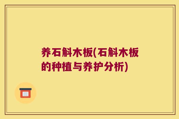 养石斛木板(石斛木板的种植与养护分析)