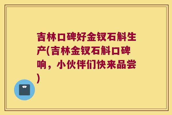 吉林口碑好金钗石斛生产(吉林金钗石斛口碑响，小伙伴们快来品尝)