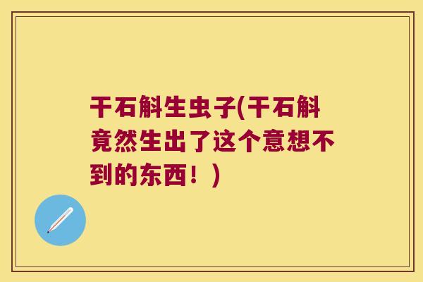 干石斛生虫子(干石斛竟然生出了这个意想不到的东西！)