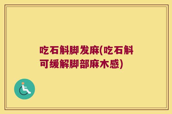 吃石斛脚发麻(吃石斛可缓解脚部麻木感)
