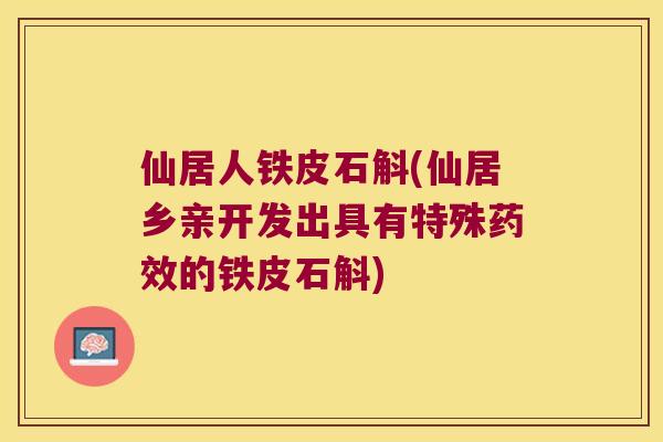 仙居人铁皮石斛(仙居乡亲开发出具有特殊的铁皮石斛)