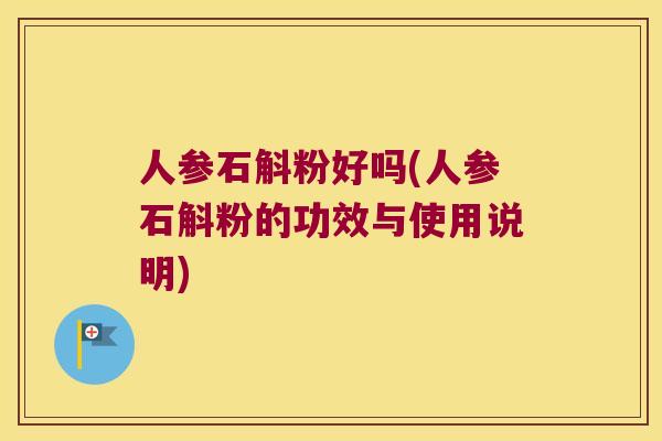 人参石斛粉好吗(人参石斛粉的功效与使用说明)