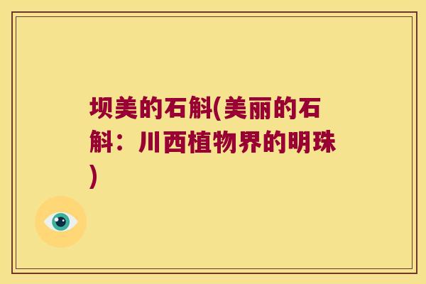 坝美的石斛(美丽的石斛：川西植物界的明珠)