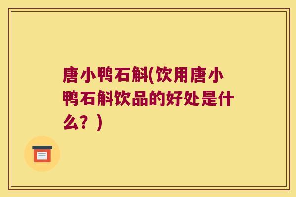 唐小鸭石斛(饮用唐小鸭石斛饮品的好处是什么？)