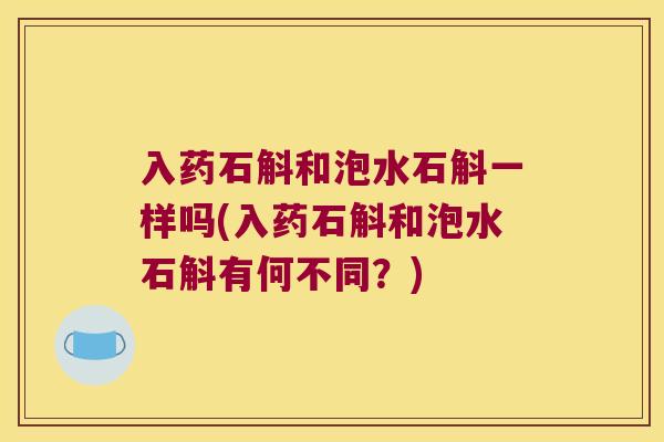 入药石斛和泡水石斛一样吗(入药石斛和泡水石斛有何不同？)