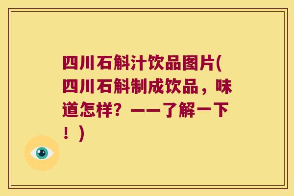 四川石斛汁饮品图片(四川石斛制成饮品，味道怎样？——了解一下！)