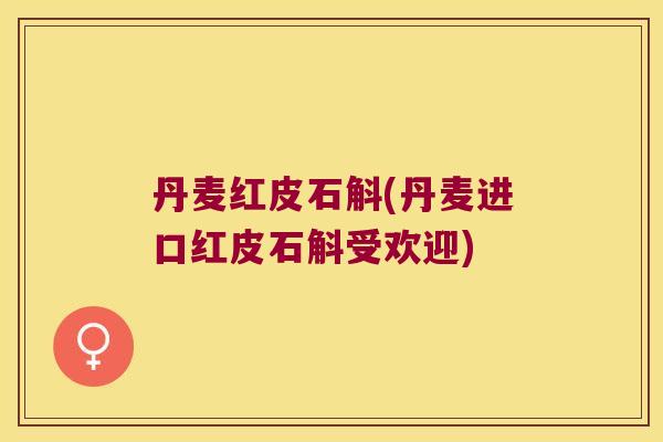 丹麦红皮石斛(丹麦进口红皮石斛受欢迎)