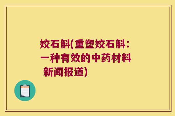 姣石斛(重塑姣石斛：一种有效的材料  新闻报道)