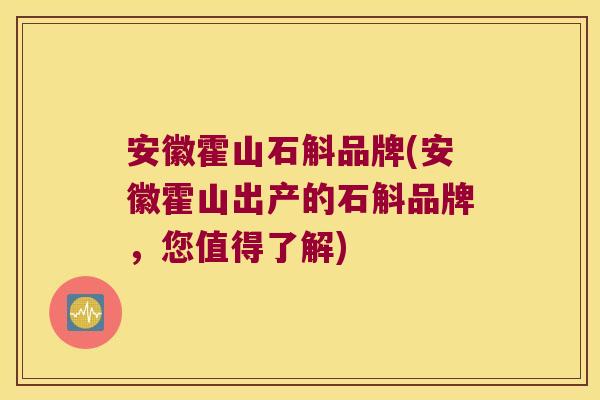 安徽霍山石斛品牌(安徽霍山出产的石斛品牌，您值得了解)