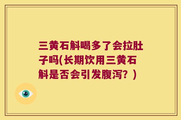 三黄石斛喝多了会拉肚子吗(长期饮用三黄石斛是否会引发腹泻？)