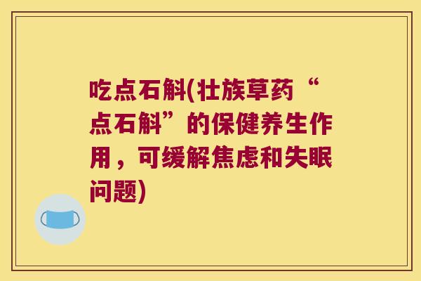 吃点石斛(壮族草药“点石斛”的保健养生作用，可缓解和问题)