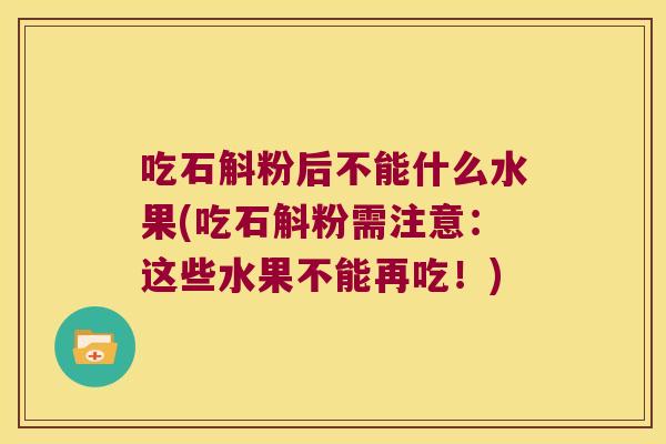 吃石斛粉后不能什么水果(吃石斛粉需注意：这些水果不能再吃！)