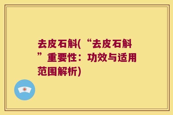 去皮石斛(“去皮石斛”重要性：功效与适用范围解析)