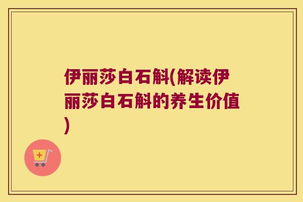 伊丽莎白石斛(解读伊丽莎白石斛的养生价值)