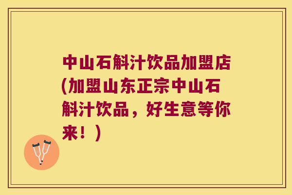 中山石斛汁饮品加盟店(加盟山东正宗中山石斛汁饮品，好生意等你来！)