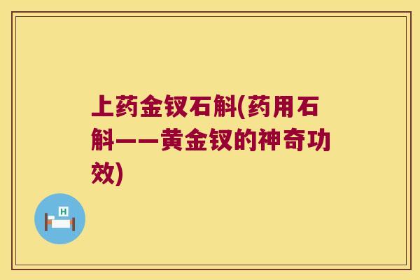 上药金钗石斛(药用石斛——黄金钗的神奇功效)
