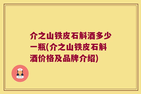 介之山铁皮石斛酒多少一瓶(介之山铁皮石斛酒价格及品牌介绍)