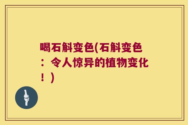 喝石斛变色(石斛变色：令人惊异的植物变化！)