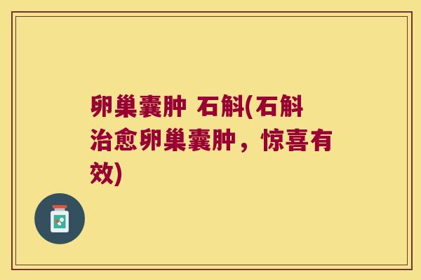 卵巢囊肿 石斛(石斛治愈卵巢囊肿，惊喜有效)