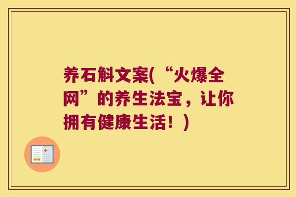 养石斛文案(“火爆全网”的养生法宝，让你拥有健康生活！)