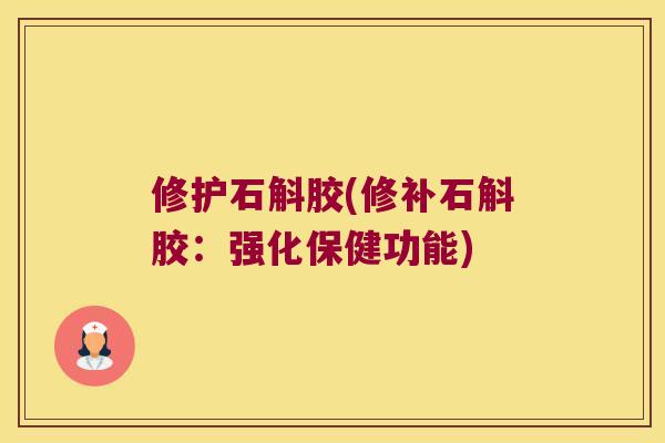修护石斛胶(修补石斛胶：强化保健功能)