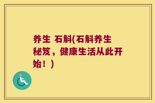 养生 石斛(石斛养生秘笈，健康生活从此开始！)
