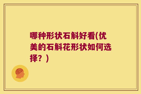 哪种形状石斛好看(优美的石斛花形状如何选择？)