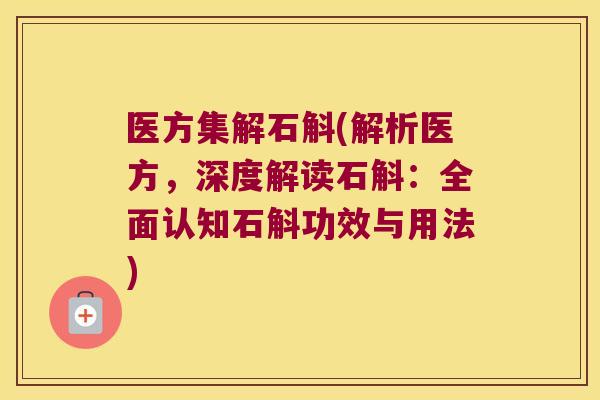 医方集解石斛(解析医方，深度解读石斛：全面认知石斛功效与用法)