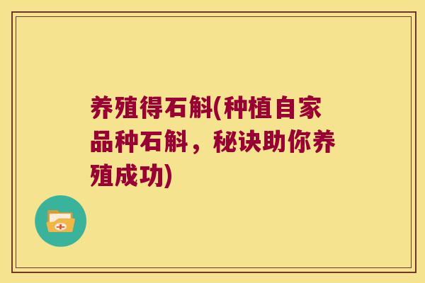 养殖得石斛(种植自家品种石斛，秘诀助你养殖成功)
