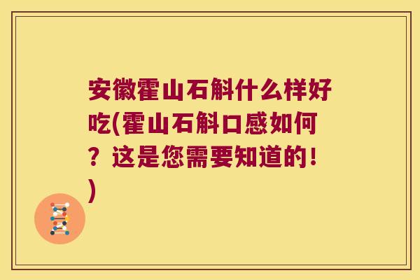 安徽霍山石斛什么样好吃(霍山石斛口感如何？这是您需要知道的！)