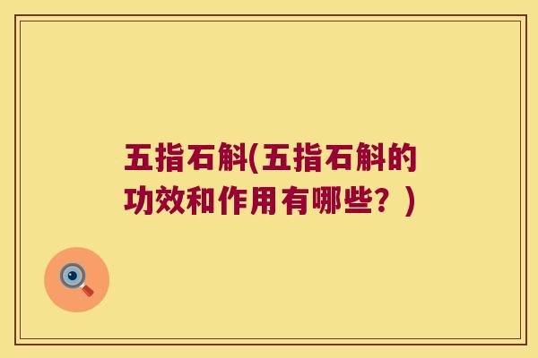 五指石斛(五指石斛的功效和作用有哪些？)