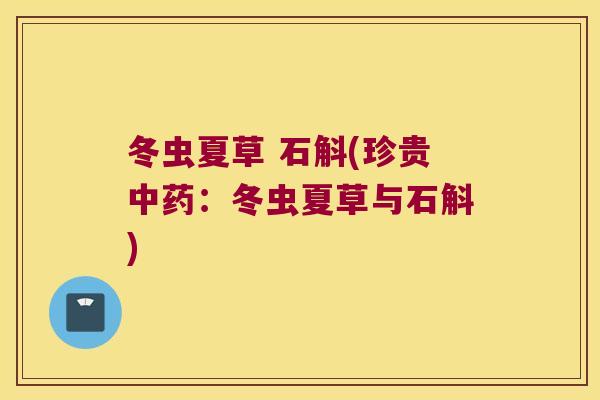 冬虫夏草 石斛(珍贵：冬虫夏草与石斛)